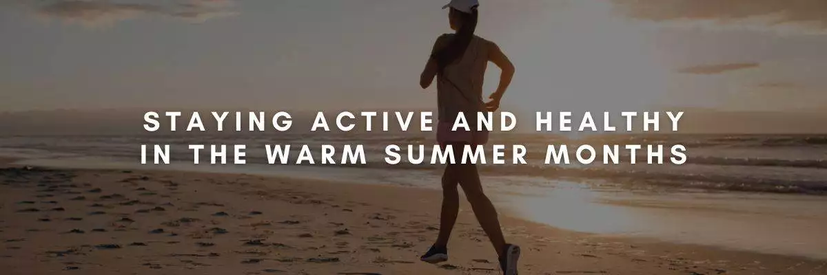 Staying Active and Healthy in the Warm Summer Months